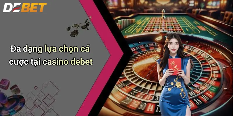 Casino DEBET 2 Đa dạng lựa chọn cá cược tại casino debet