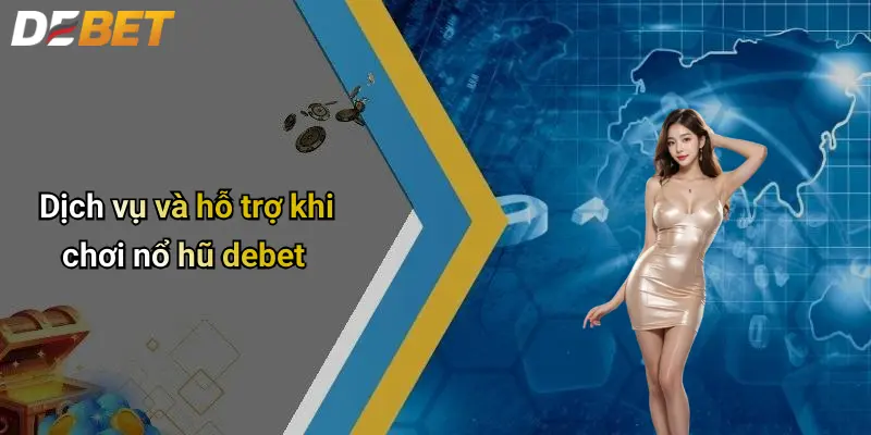 Nổ hũ DEBET 4 Dịch vụ và hỗ trợ khi chơi nổ hũ debet
