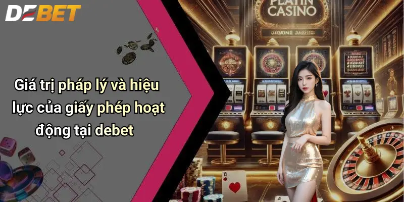 Giấy Phép Hoạt Động 3 Giá trị pháp lý và hiệu lực của giấy phép hoạt động tại debet