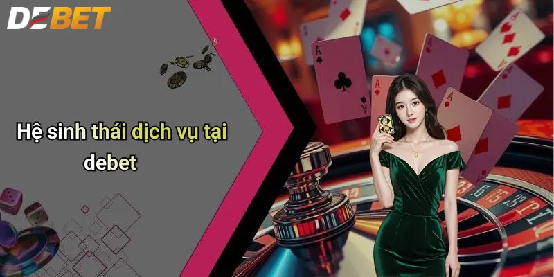Giới Thiệu DEBET 2 Hệ sinh thái dịch vụ tại debet
