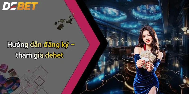 Giới Thiệu DEBET 4 Hướng dẫn đăng ký – tham gia debet