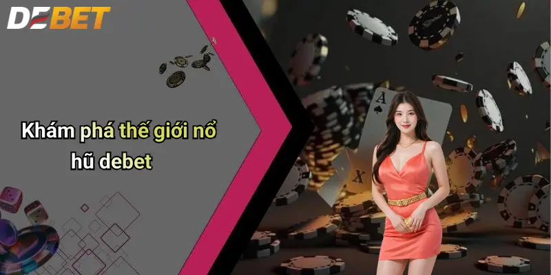 Nổ hũ DEBET 2 Khám phá thế giới nổ hũ debet