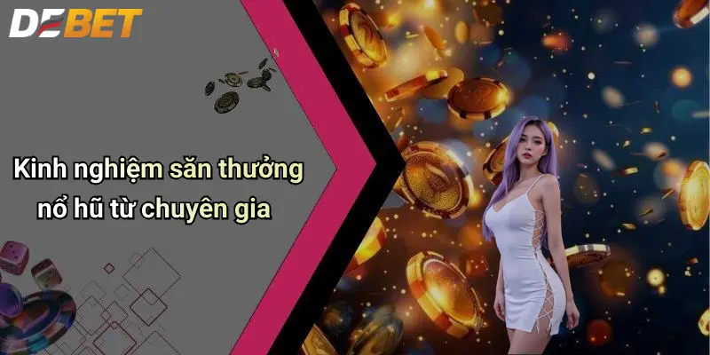 Nổ hũ DEBET 3 Kinh nghiệm săn thưởng nổ hũ từ chuyên gia