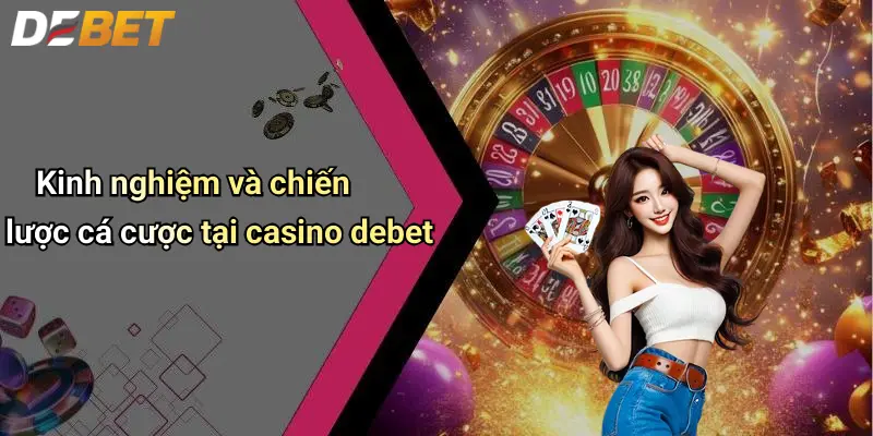 Casino DEBET 4 Kinh nghiệm và chiến lược cá cược tại casino debet