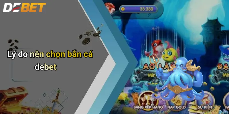 Bắn cá DEBET 1 Lý do nên chọn bắn cá debet