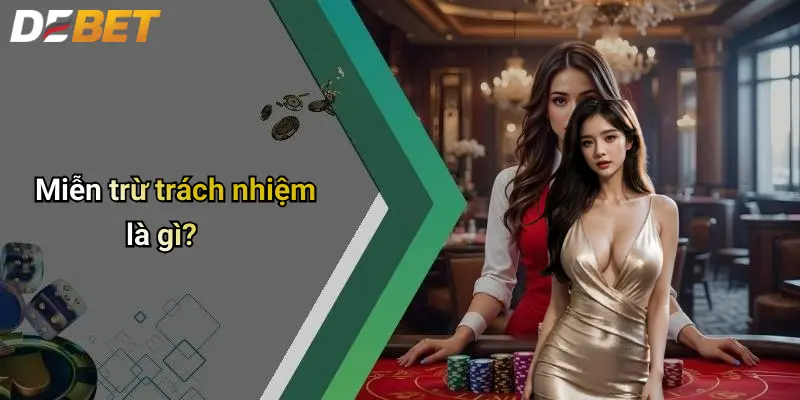 Miễn Trừ Trách Nhiệm 1 Miễn trừ trách nhiệm là gì?