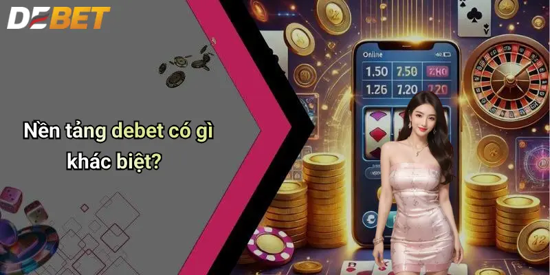 Nổ hũ DEBET 1 Nền tảng debet có gì khác biệt?