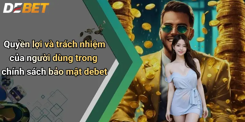Chính Sách Bảo Mật 3 Quyền lợi và trách nhiệm của người dùng trong chính sách bảo mật debet