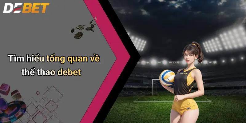 Thể thao DEBET 1 Tìm hiểu tổng quan về thể thao debet