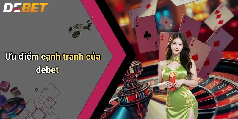Giới Thiệu DEBET 3 Ưu điểm cạnh tranh của debet