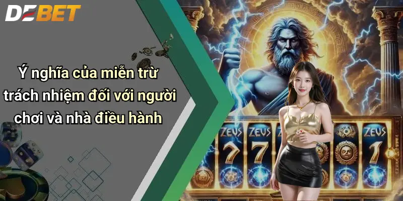 Miễn Trừ Trách Nhiệm 4 Ý nghĩa của miễn trừ trách nhiệm đối với người chơi và nhà điều hành